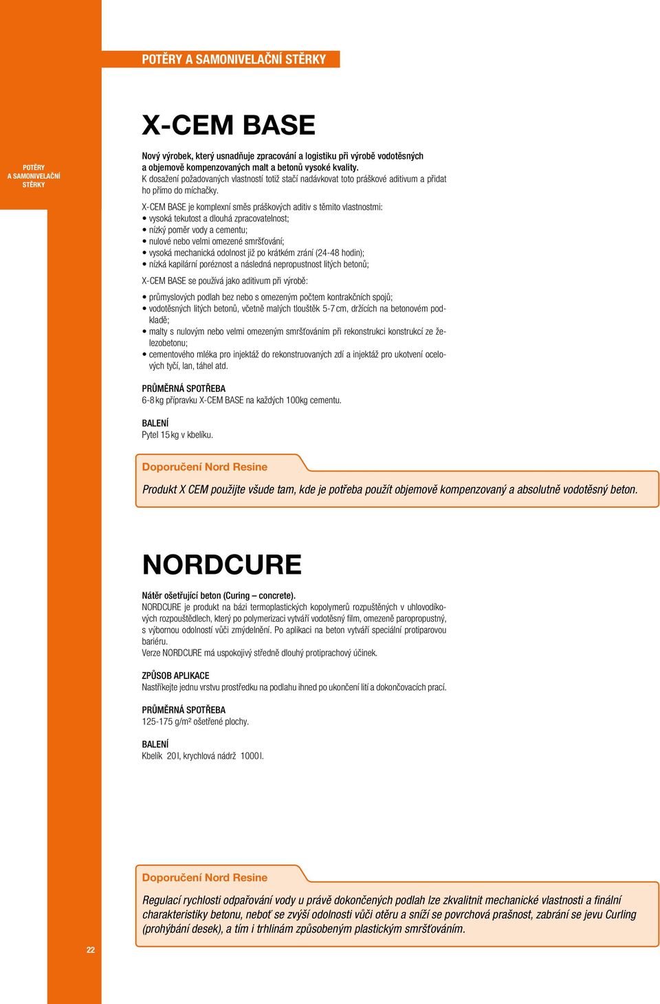 X-CEM BASE je komplexní směs práškových aditiv s těmito vlastnostmi: vysoká tekutost a dlouhá zpracovatelnost; nízký poměr vody a cementu; nulové nebo velmi omezené smršťování; vysoká mechanická