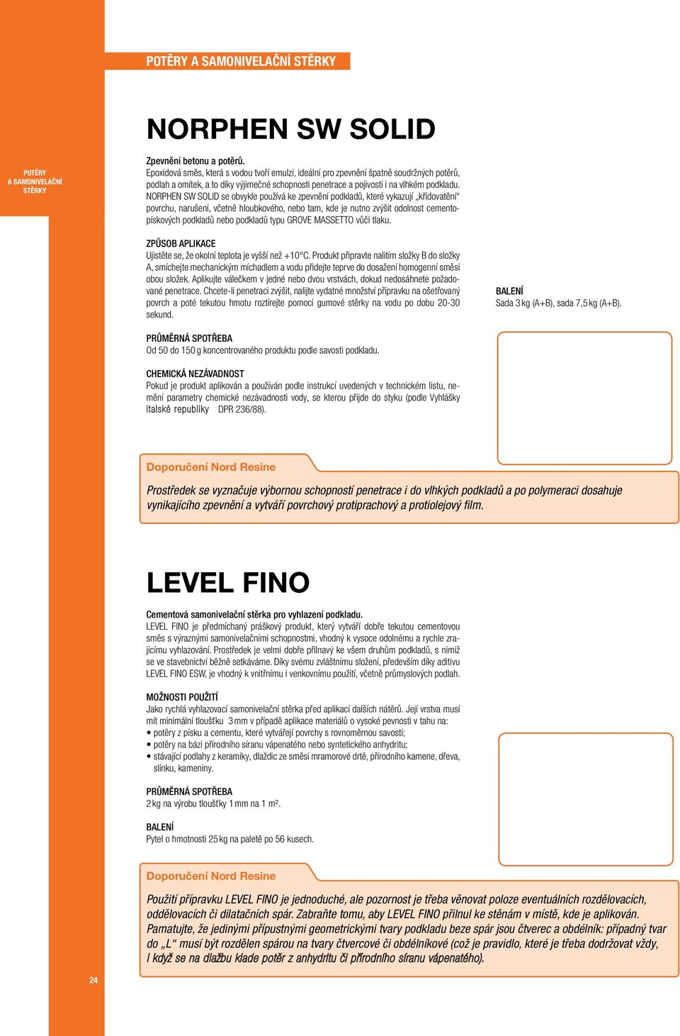 NORPHEN SW SOLID se obvykle používá ke zpevnění podkladů, které vykazují křídovatění povrchu, narušení, včetně hloubkového, nebo tam, kde je nutno zvýšit odolnost cementopískových podkladů nebo