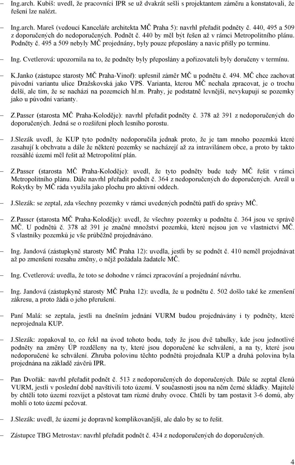 495 a 509 nebyly MČ projednány, byly pouze přeposlány a navíc přišly po termínu. Ing. Cvetlerová: upozornila na to, že podněty byly přeposlány a pořizovateli byly doručeny v termínu. K.