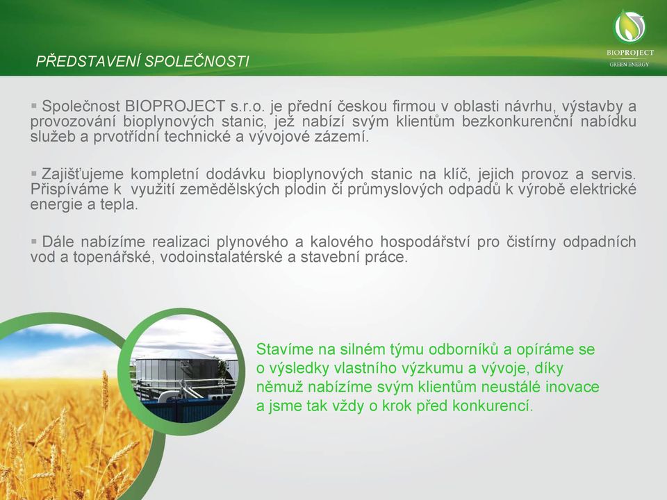 technické a vývojové zázemí. Zajišťujeme kompletní dodávku bioplynových stanic na klíč, jejich provoz a servis.