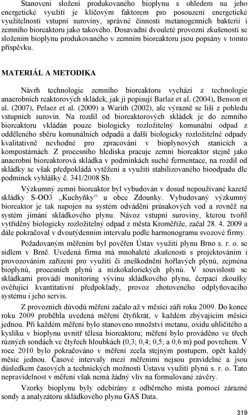 MATERIÁL A METODIKA Návrh technologie zemního bioreaktoru vychází z technologie anaerobních reaktorových skládek, jak ji popisují Barlaz et al. (2004), Benson et al. (2007), Pelaez et al.