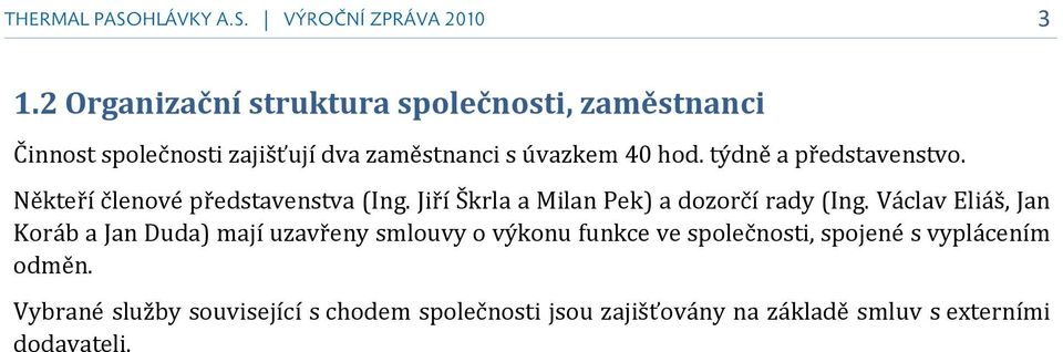 Václav Eliáš, Jan Koráb a Jan Duda) mají uzavřeny smlouvy o výkonu funkce ve společnosti, spojené s vyplácením