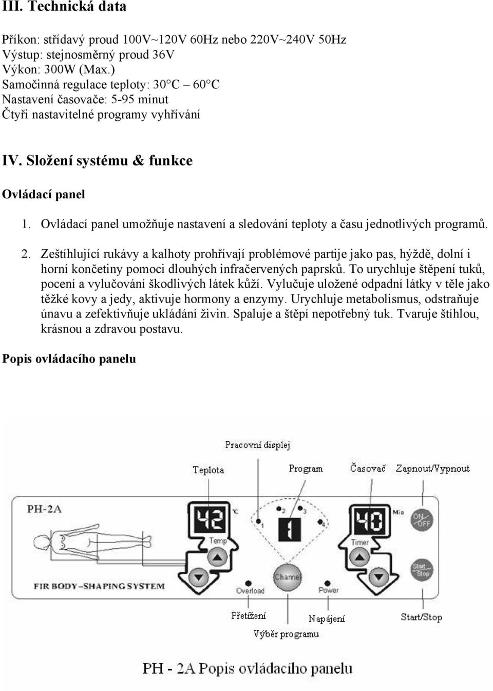 Ovládací panel umožňuje nastavení a sledování teploty a času jednotlivých programů. 2.