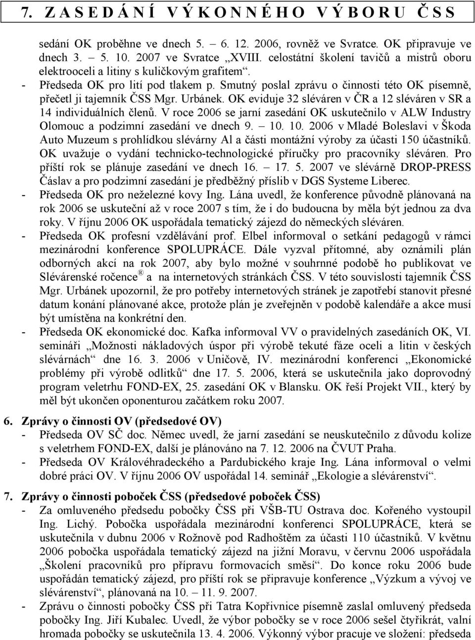 Urbánek. OK eviduje 32 sléváren v ČR a 12 sléváren v SR a 14 individuálních členů. V roce 2006 se jarní zasedání OK uskutečnilo v ALW Industry Olomouc a podzimní zasedání ve dnech 9. 10.