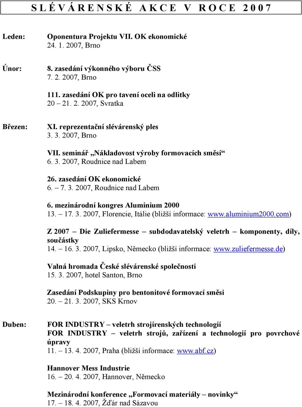 zasedání OK ekonomické 6. 7. 3. 2007, Roudnice nad Labem 6. mezinárodní kongres Aluminium 2000 13. 17. 3. 2007, Florencie, Itálie (bližší informace: www.aluminium2000.