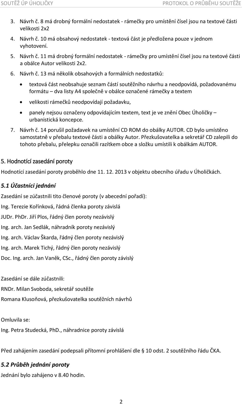 11 má drobný formální nedostatek - rámečky pro umístění čísel jsou na textové části a obálce Autor velikosti 2x2. 6. Návrh č.