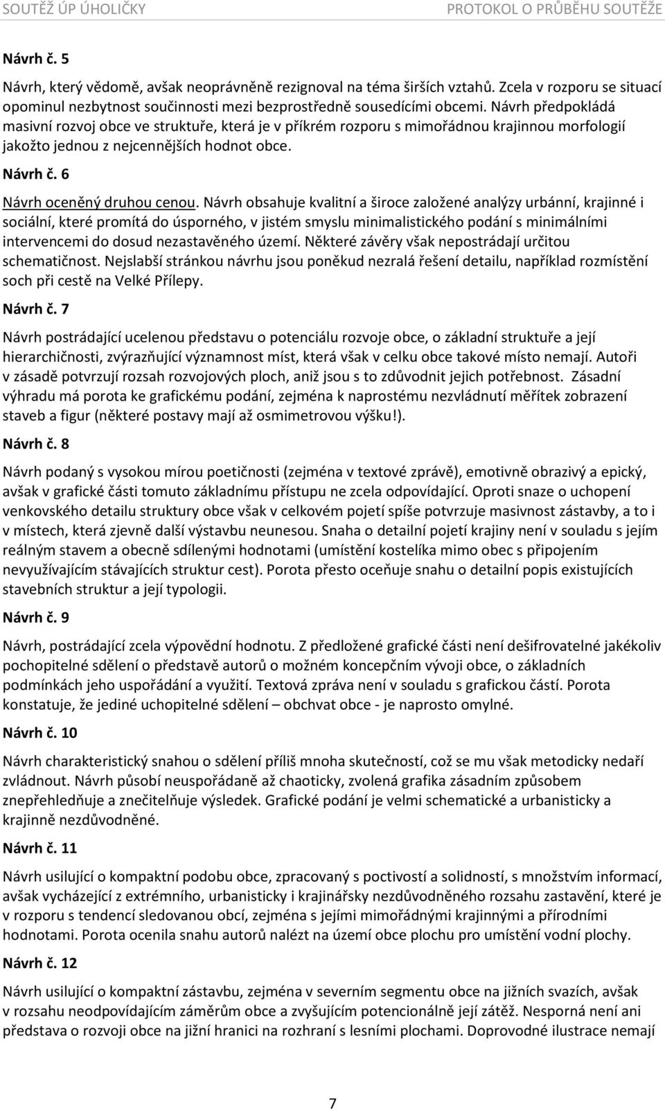 Návrh obsahuje kvalitní a široce založené analýzy urbánní, krajinné i sociální, které promítá do úsporného, v jistém smyslu minimalistického podání s minimálními intervencemi do dosud nezastavěného