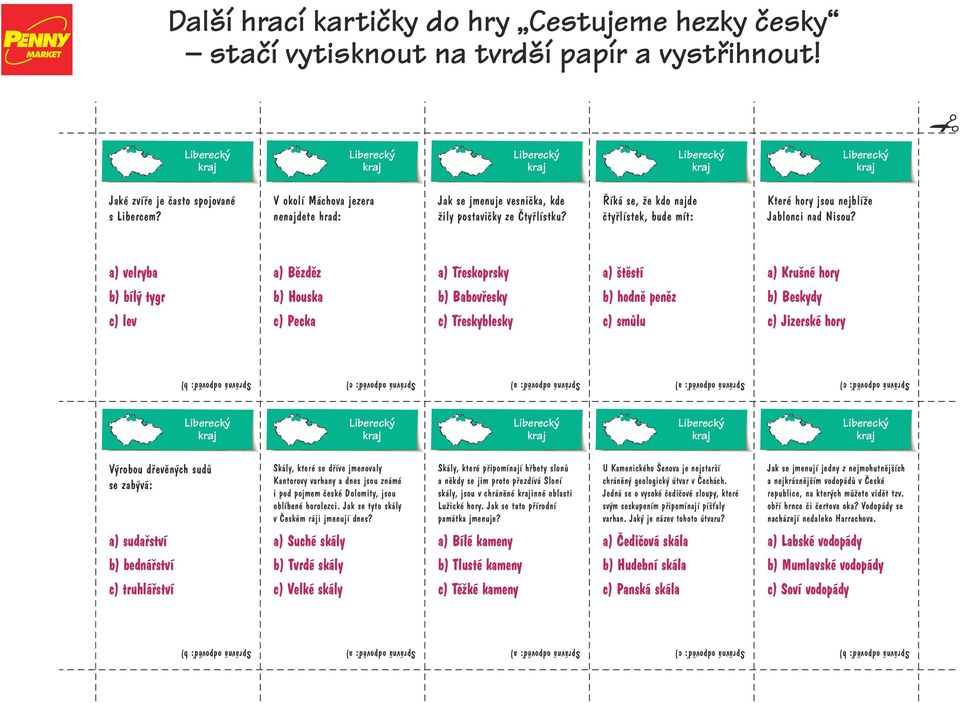 a) velryba a) Bězděz a) Třeskoprsky a) štěstí a) Krušné hory b) bílý tygr b) Houska b) Babovřesky b) hodně peněz b) Beskydy c) lev c) Pecka c) Třeskyblesky c) smůlu c) Jizerské hory Výrobou dřevěných