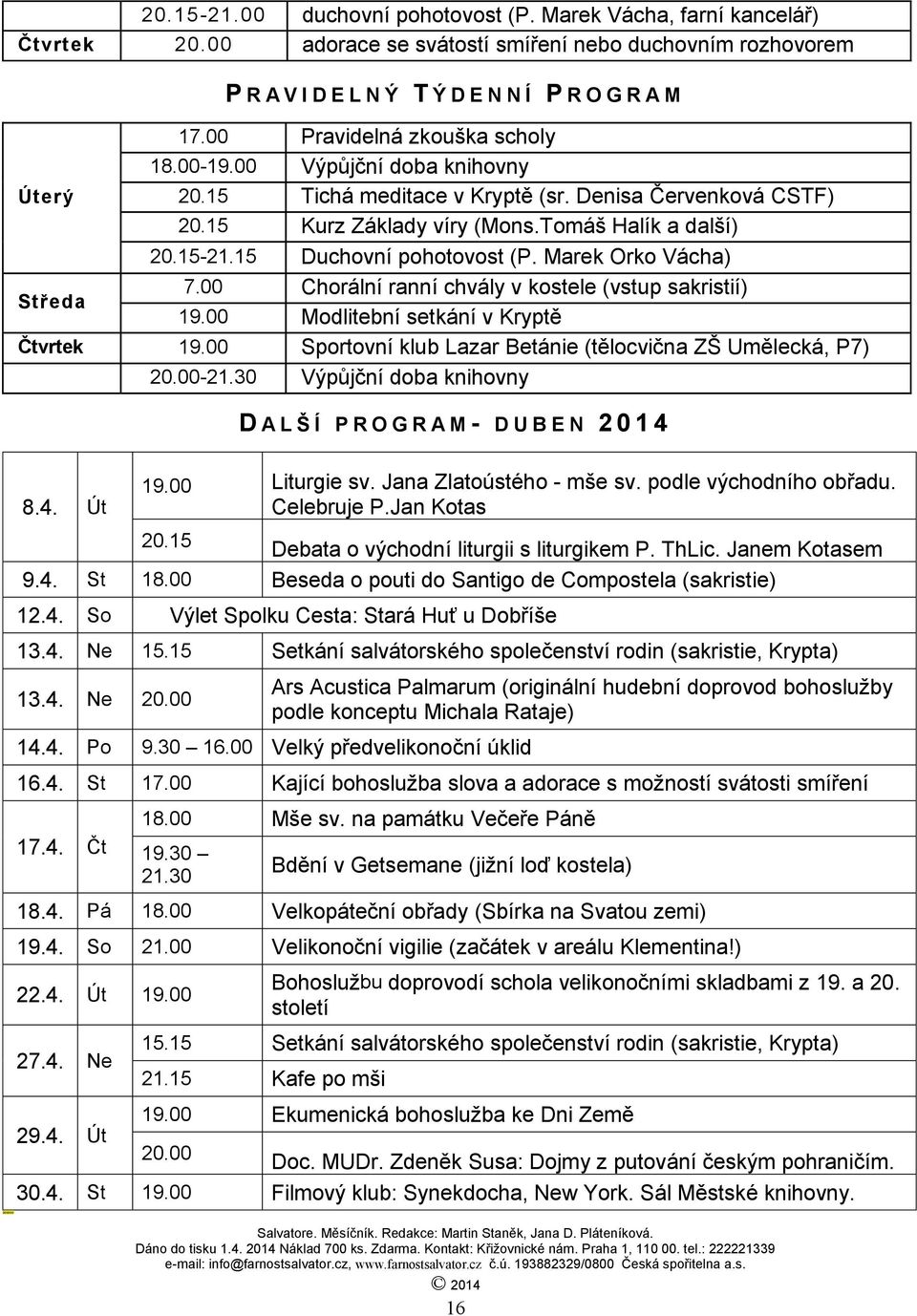 15 Duchovní pohotovost (P. Marek Orko Vácha) Středa 7.00 Chorální ranní chvály v kostele (vstup sakristií) 19.00 Modlitební setkání v Kryptě Čtvrtek 19.