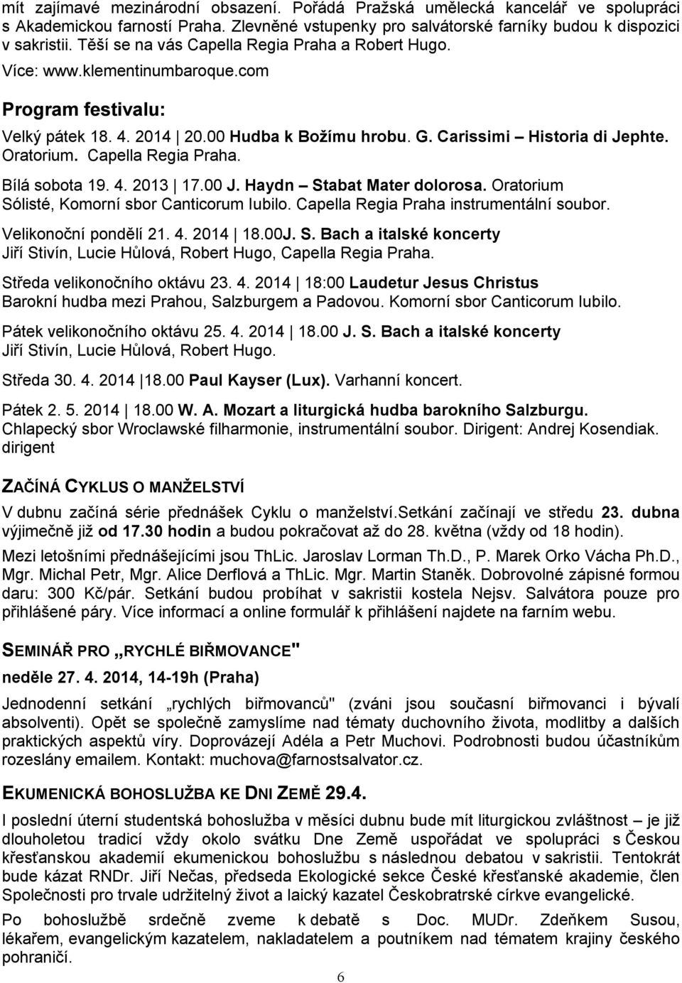 Capella Regia Praha. Bílá sobota 19. 4. 2013 17.00 J. Haydn Stabat Mater dolorosa. Oratorium Sólisté, Komorní sbor Canticorum Iubilo. Capella Regia Praha instrumentální soubor. Velikonoční pondělí 21.