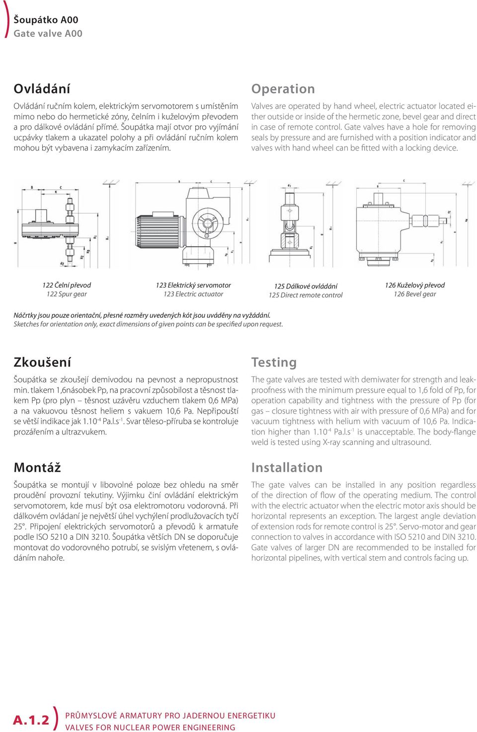 Operation Valves are operated by hand wheel, electric actuator located either outside or inside of the hermetic zone, bevel gear and direct in case of remote control.