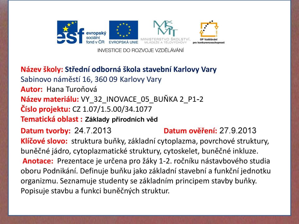 2013 Klíčové slovo: struktura buňky, základní cytoplazma, povrchové struktury, buněčné jádro, cytoplazmatické struktury, cytoskelet, buněčné inkluze.