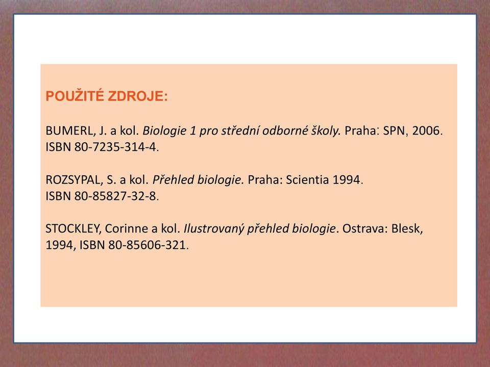 Přehled biologie. Praha: Scientia 1994. ISBN 80-85827-32-8.