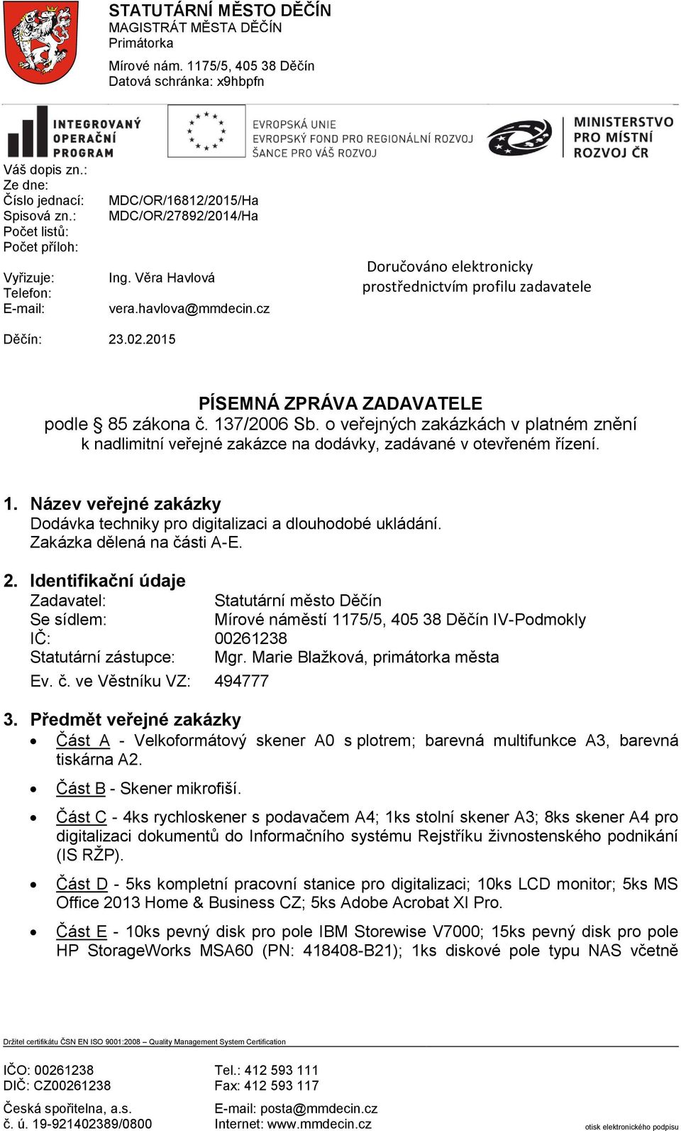 cz Doručováno elektronicky prostřednictvím profilu zadavatele Děčín: 23.02.205 PÍSEMNÁ ZPRÁVA ZADAVATELE podle 85 zákona č. 37/2006 Sb.