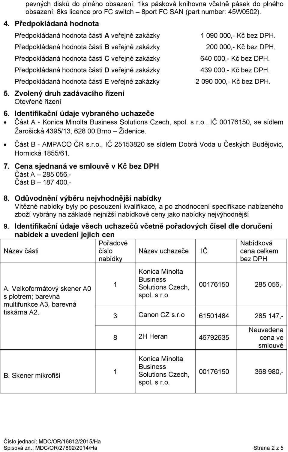 Předpokládaná hodnota Předpokládaná hodnota části A veřejné zakázky Předpokládaná hodnota části B veřejné zakázky Předpokládaná hodnota části C veřejné zakázky Předpokládaná hodnota části D veřejné