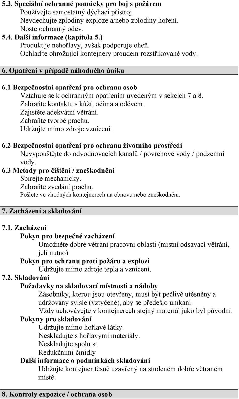 1 Bezpečnostní opatření pro ochranu osob Vztahuje se k ochranným opatřením uvedeným v sekcích 7 a 8. Zabraňte kontaktu s kůží, očima a oděvem. Zajistěte adekvátní větrání. Zabraňte tvorbě prachu.