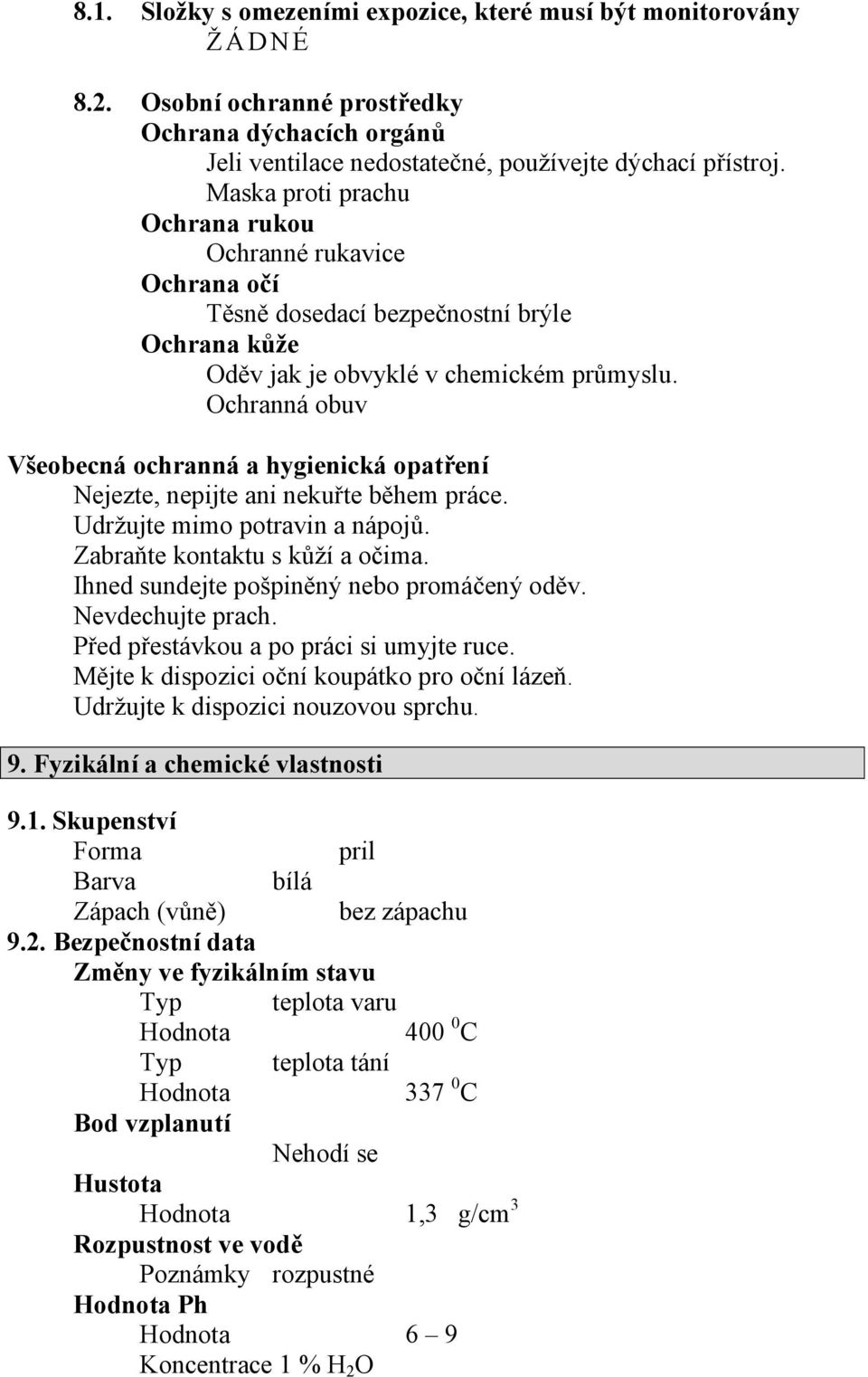 Ochranná obuv Všeobecná ochranná a hygienická opatření Nejezte, nepijte ani nekuřte během práce. Udržujte mimo potravin a nápojů. Zabraňte kontaktu s kůží a očima.