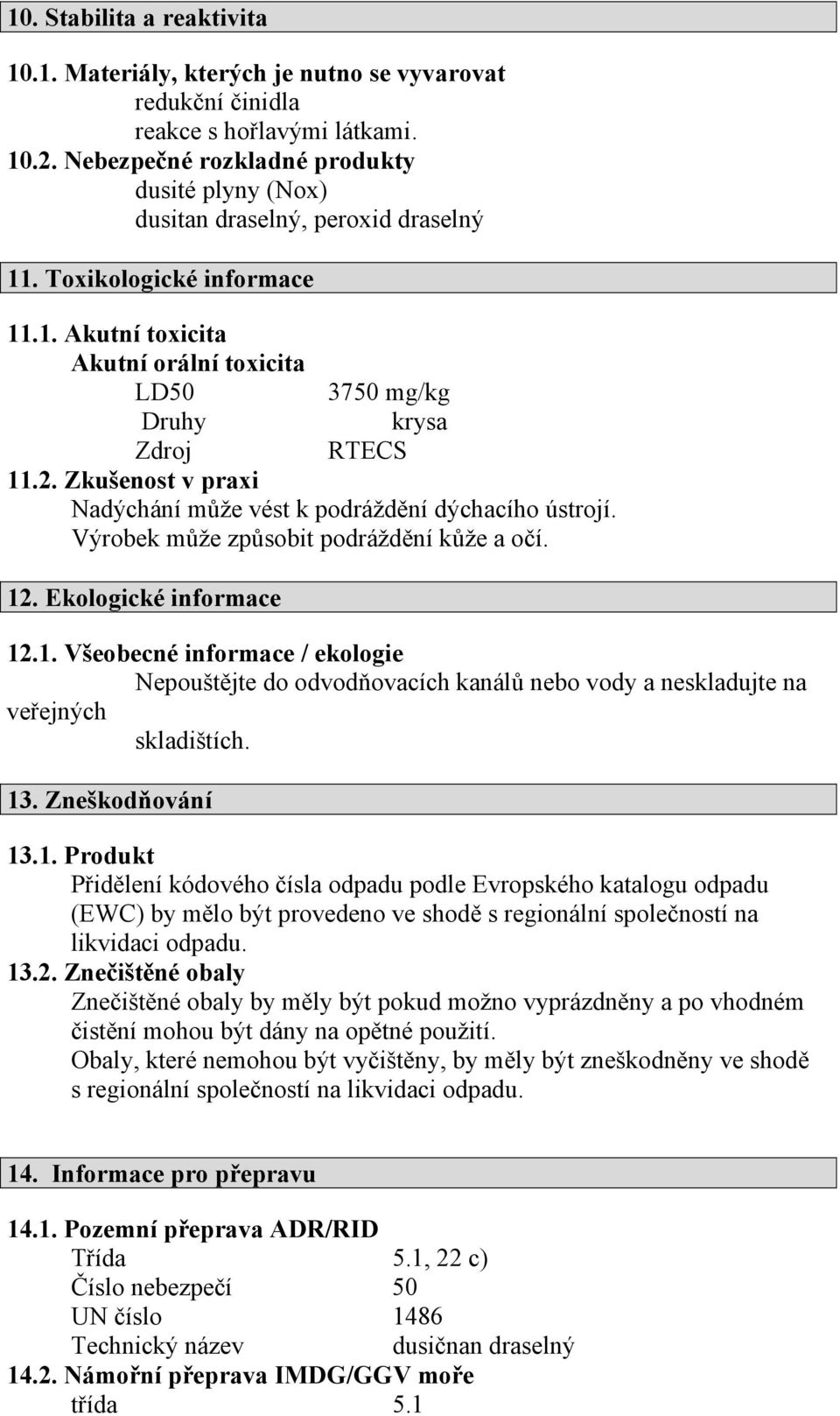 2. Zkušenost v praxi Nadýchání může vést k podráždění dýchacího ústrojí. Výrobek může způsobit podráždění kůže a očí. 12