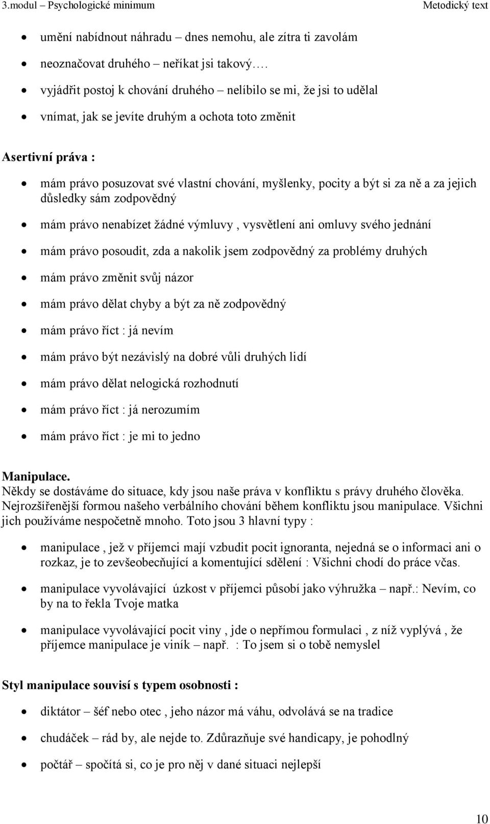 si za ně a za jejich důsledky sám zodpovědný mám právo nenabízet ţádné výmluvy, vysvětlení ani omluvy svého jednání mám právo posoudit, zda a nakolik jsem zodpovědný za problémy druhých mám právo