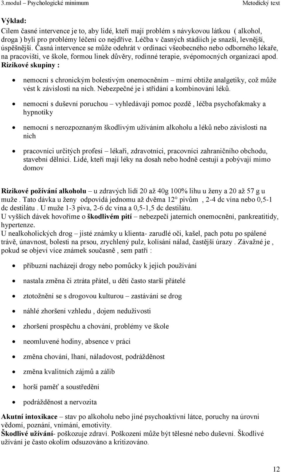 Rizikové skupiny : nemocní s chronickým bolestivým onemocněním mírní obtíţe analgetiky, coţ můţe vést k závislosti na nich. Nebezpečné je i střídání a kombinování léků.