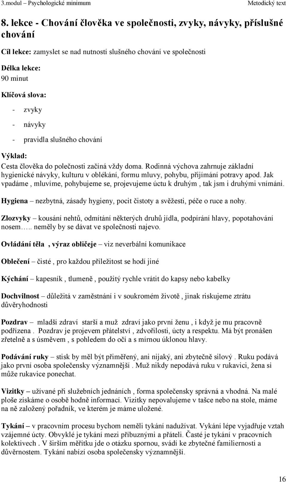 Jak vpadáme, mluvíme, pohybujeme se, projevujeme úctu k druhým, tak jsm i druhými vnímáni. Hygiena nezbytná, zásady hygieny, pocit čistoty a svěţesti, péče o ruce a nohy.