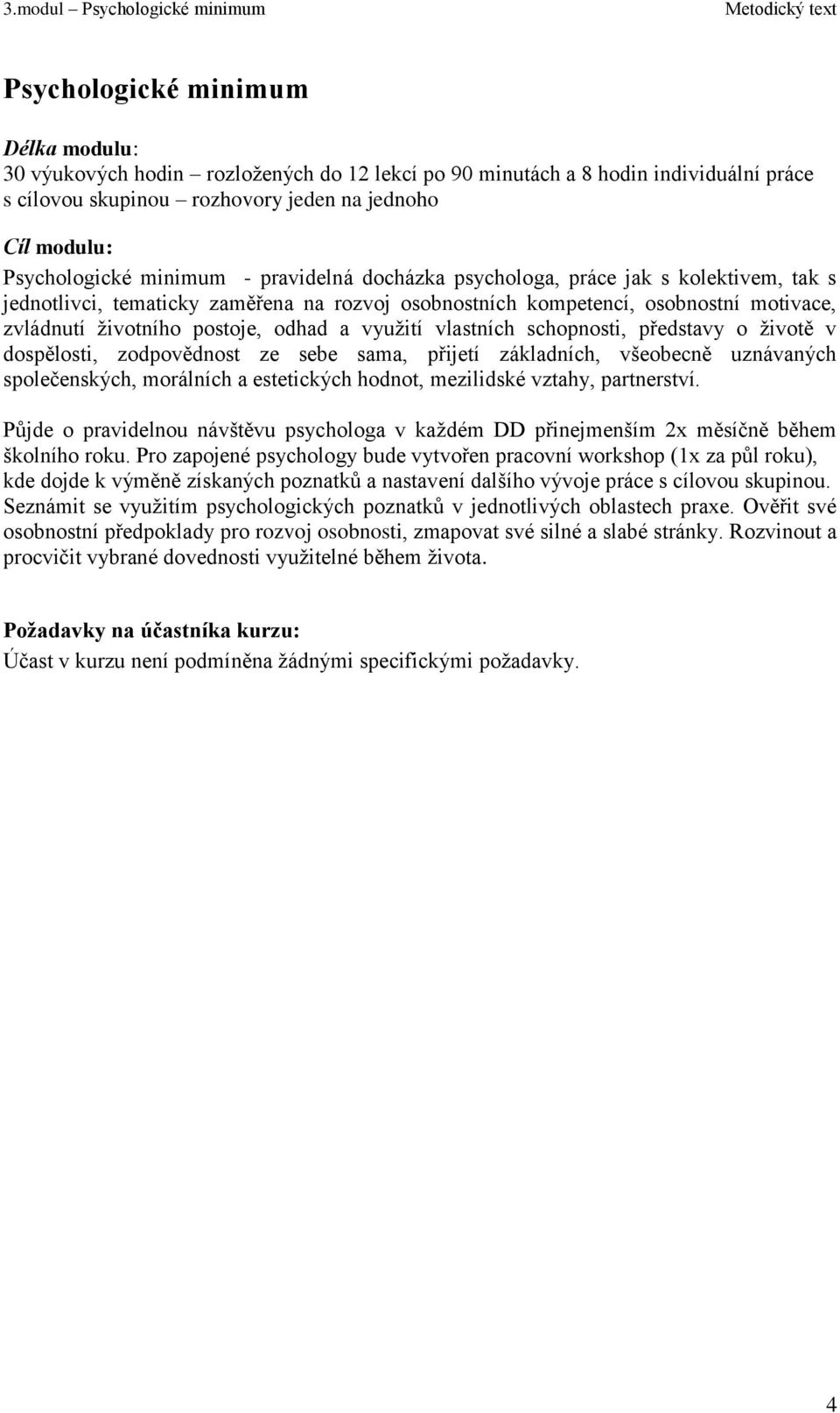 vyuţití vlastních schopnosti, představy o ţivotě v dospělosti, zodpovědnost ze sebe sama, přijetí základních, všeobecně uznávaných společenských, morálních a estetických hodnot, mezilidské vztahy,