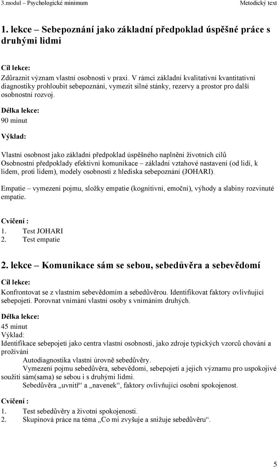 Délka lekce: 90 minut Výklad: Vlastní osobnost jako základní předpoklad úspěšného naplnění ţivotních cílů Osobnostní předpoklady efektivní komunikace základní vztahové nastavení (od lidí, k lidem,