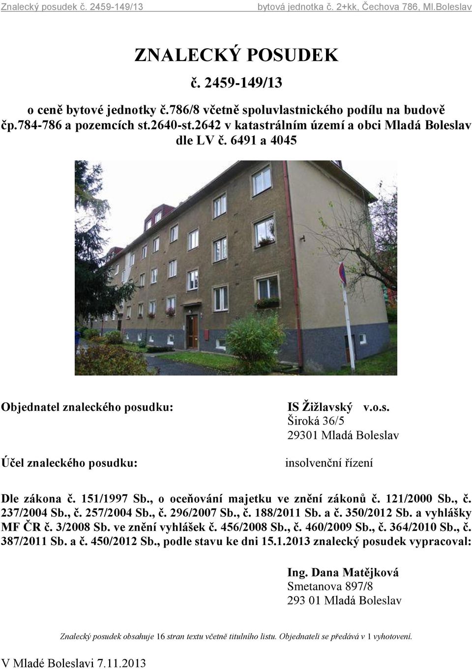 , o oceňování majetku ve znění zákonů č. 121/2000 Sb., č. 237/2004 Sb., č. 257/2004 Sb., č. 296/2007 Sb., č. 188/2011 Sb. a č. 350/2012 Sb. a vyhlášky MF ČR č. 3/2008 Sb. ve znění vyhlášek č.