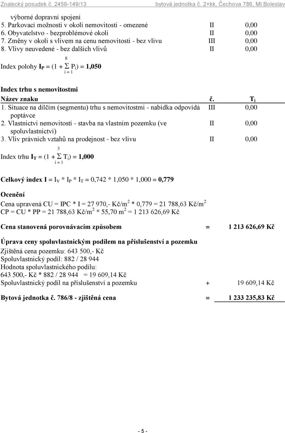 Situace na dílčím (segmentu) trhu s nemovitostmi - nabídka odpovídá III 0,00 poptávce 2. Vlastnictví nemovitostí - stavba na vlastním pozemku (ve II 0,00 spoluvlastnictví) 3.