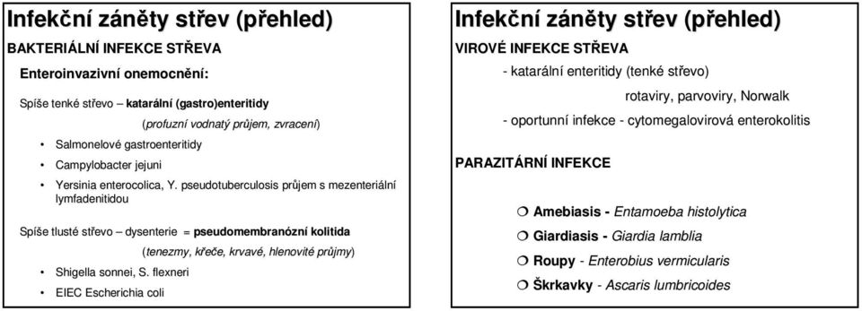 pseudotuberculosis průjem s mezenteriáln lymfadenitidou Spíš íše e tlusté střevo dysenterie = pseudomembranózn zní kolitida Shigella sonnei,, S.