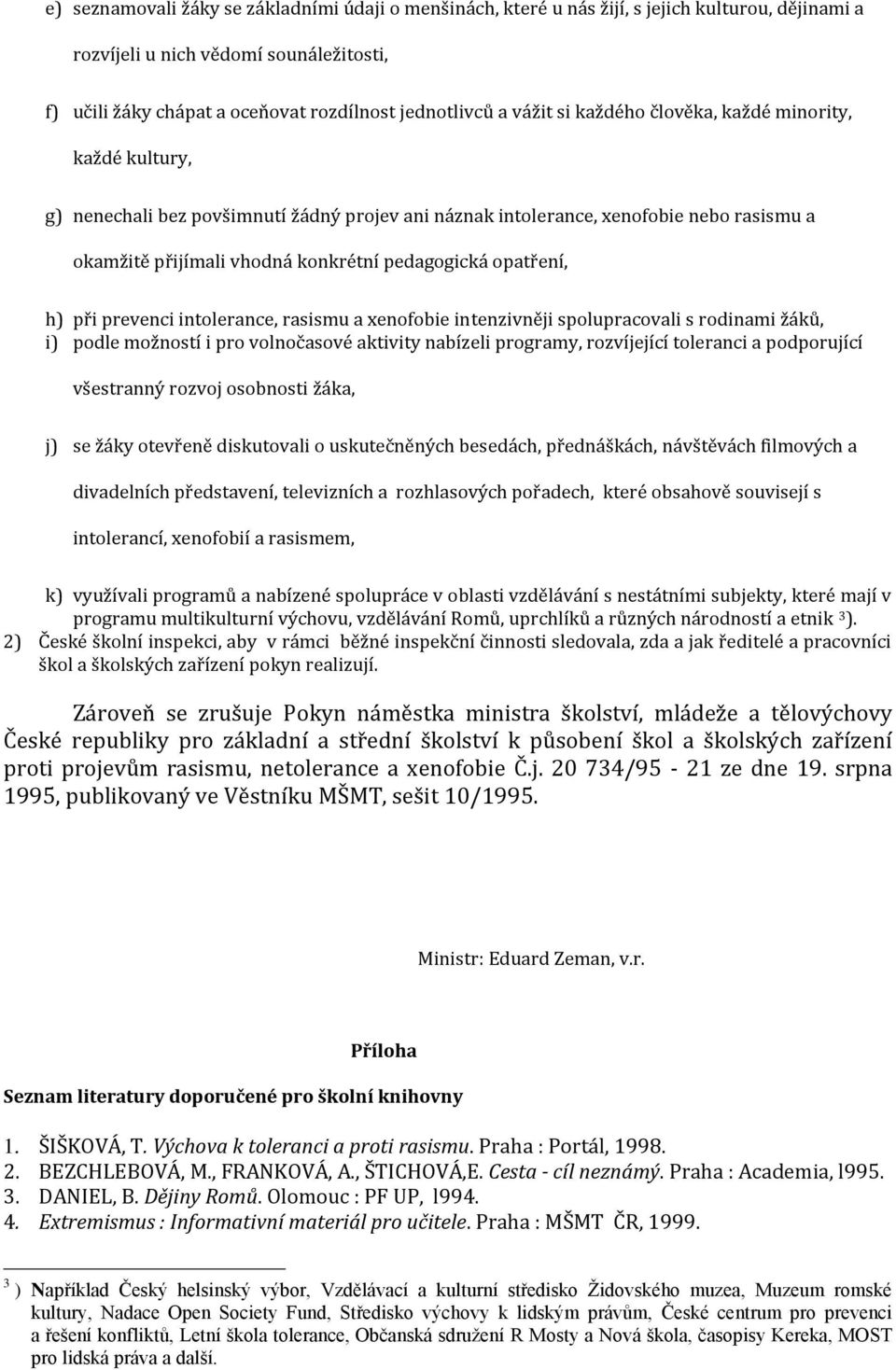 opatření, h) při prevenci intolerance, rasismu a xenofobie intenzivněji spolupracovali s rodinami žáků, i) podle možností i pro volnočasové aktivity nabízeli programy, rozvíjející toleranci a