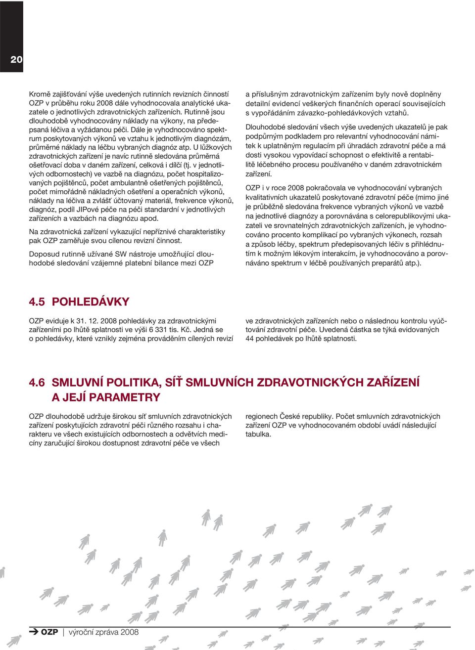 Dále je vyhodnocováno spektrum poskytovaných výkonů ve vztahu k jednotlivým diagnózám, průměrné náklady na léčbu vybraných diagnóz atp.