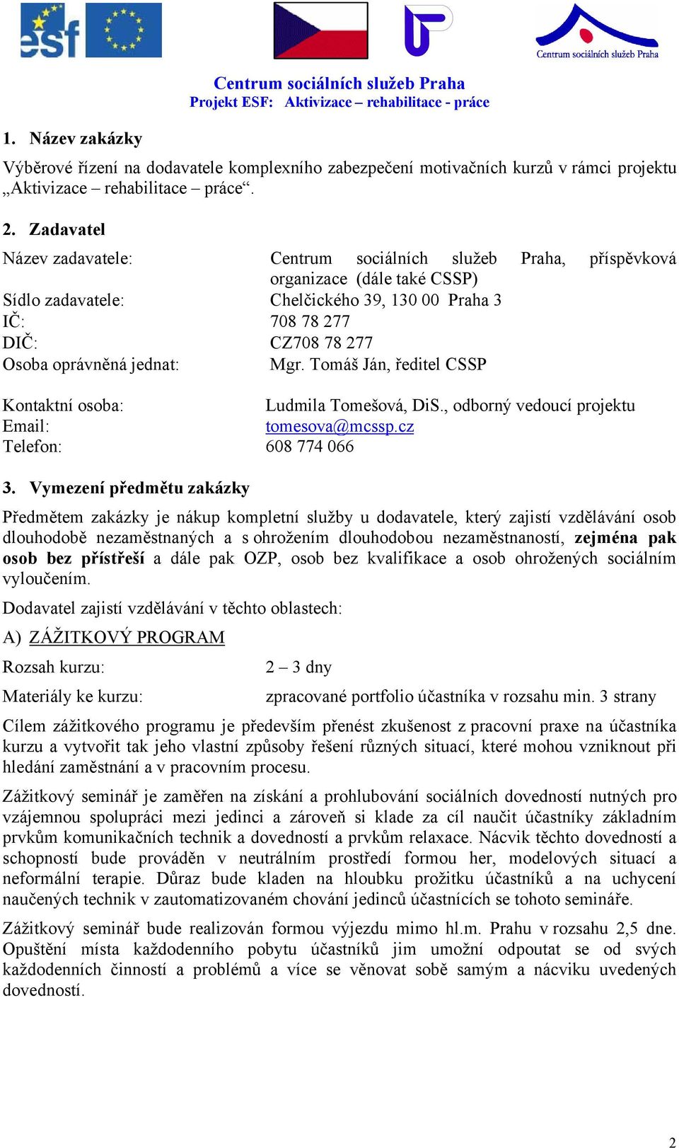 jednat: Mgr. Tomáš Ján, ředitel CSSP Kontaktní osoba: Ludmila Tomešová, DiS., odborný vedoucí projektu Email: tomesova@mcssp.cz Telefon: 608 774 066 3.