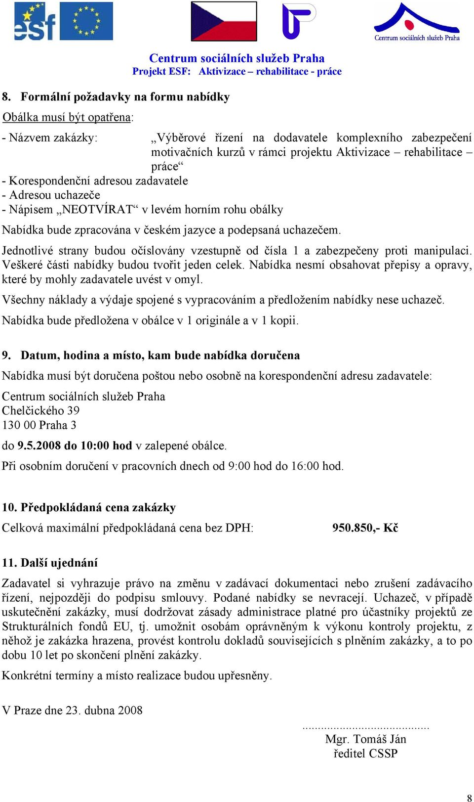 Jednotlivé strany budou očíslovány vzestupně od čísla 1 a zabezpečeny proti manipulaci. Veškeré části nabídky budou tvořit jeden celek.