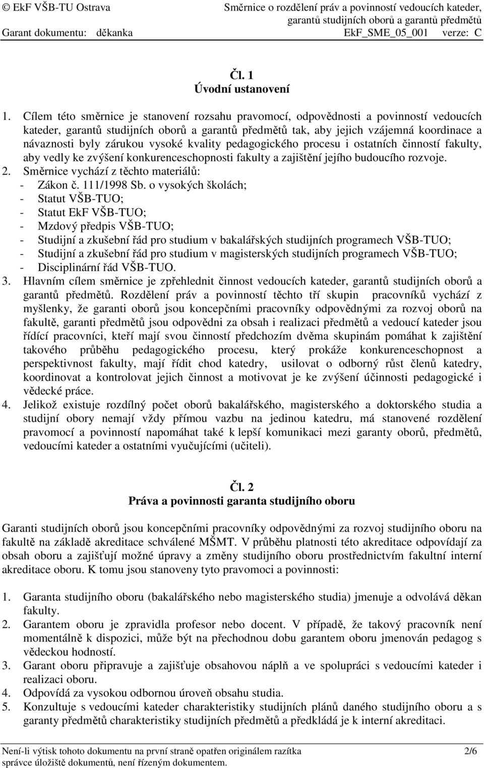 ostatních činností fakulty, aby vedly ke zvýšení konkurenceschopnosti fakulty a zajištění jejího budoucího rozvoje. 2. Směrnice vychází z těchto materiálů: - Zákon č. 111/1998 Sb.