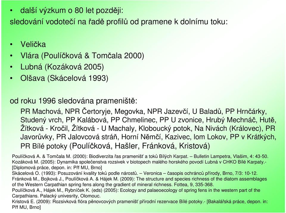 Machaly, Kloboucký potok, Na Nivách (Královec), PR Javorůvky, PR Jalovcová stráň, Horní Němčí, Kazivec, lom Lokov, PP v Krátkých, PR Bílé potoky (Poulíčková, Hašler, Fránková, Kristová) Poulíčková A.