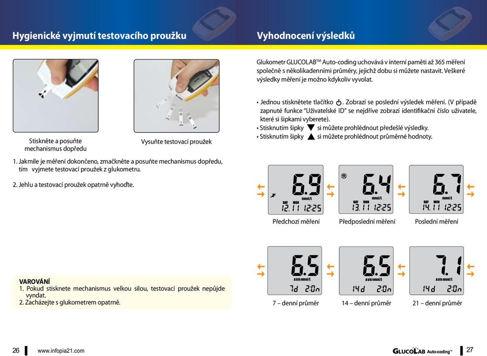 Jakmile je měření dokončeno, zmačkněte a posuňte mechanismus dopředu, tím vyjmete testovací proužek z glukometru. Jednou stisknětete tlačítko. Zobrazí se poslední výsledek měření.