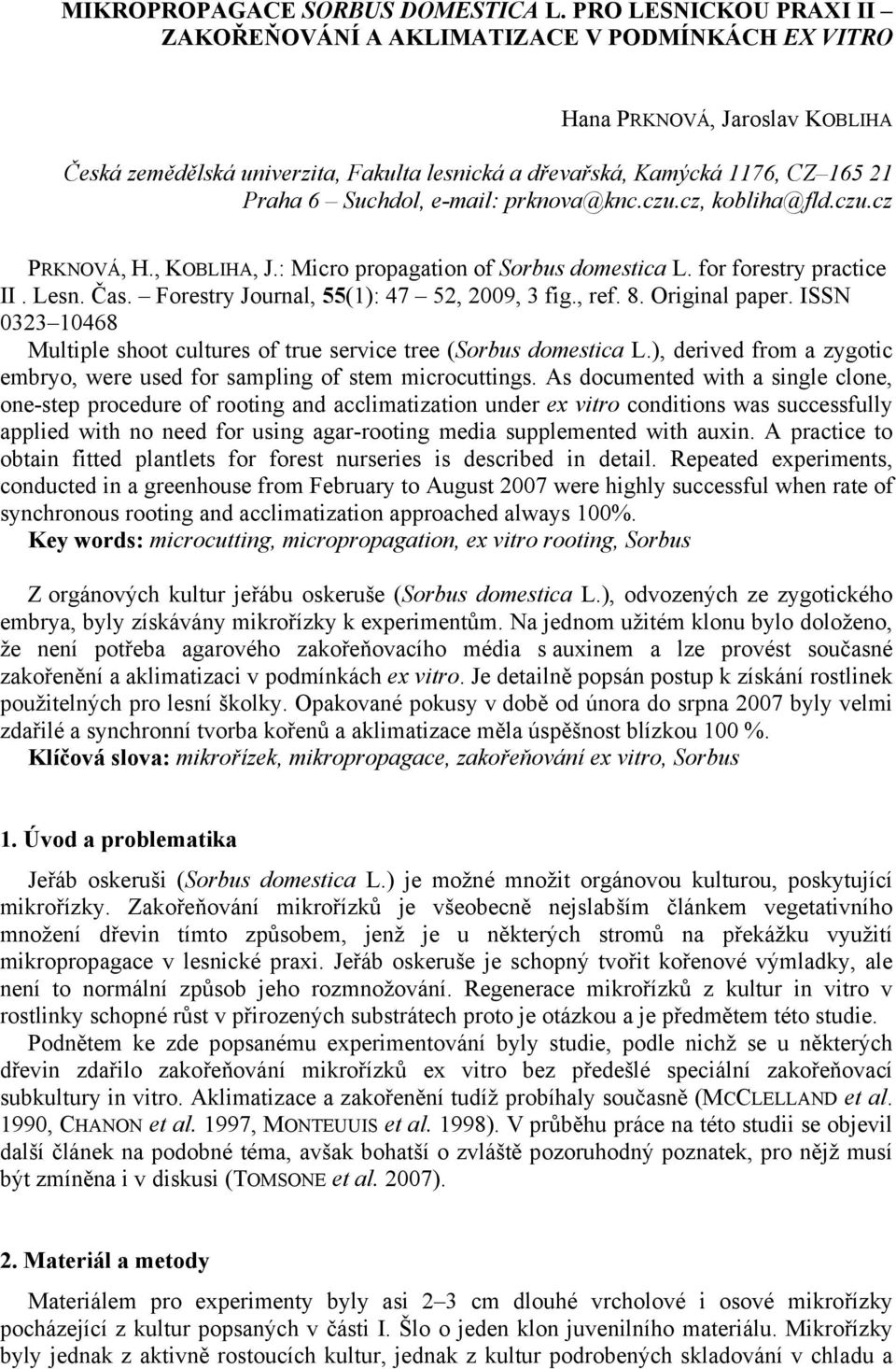 Suchdol, e-mail: prknova@knc.czu.cz, kobliha@fld.czu.cz PRKNOVÁ, H., KOBLIHA, J.: Micro propagation of Sorbus domestica L. for forestry practice II. Lesn. Čas.