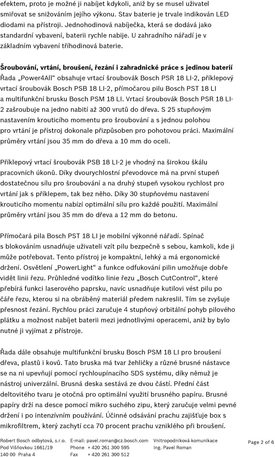 Šroubování, vrtání, broušení, řezání i zahradnické práce s jedinou baterií Řada Power4All obsahuje vrtací šroubovák Bosch PSR 18 LI-2, příklepový vrtací šroubovák Bosch PSB 18 LI-2, přímočarou pilu