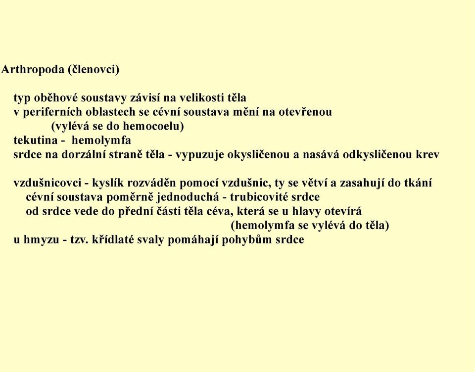 vzdušnicovci - kyslík rozváděn pomocí vzdušnic, ty se větví a zasahují do tkání cévní soustava poměrně jednoduchá - trubicovité srdce