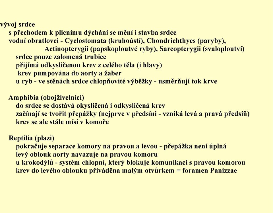 Amphibia (obojživelníci) do srdce se dostává okysličená i odkysličená krev začínají se tvořit přepážky (nejprve v předsíni - vzniká levá a pravá předsíň) krev se ale stále mísí v komoře Reptilia