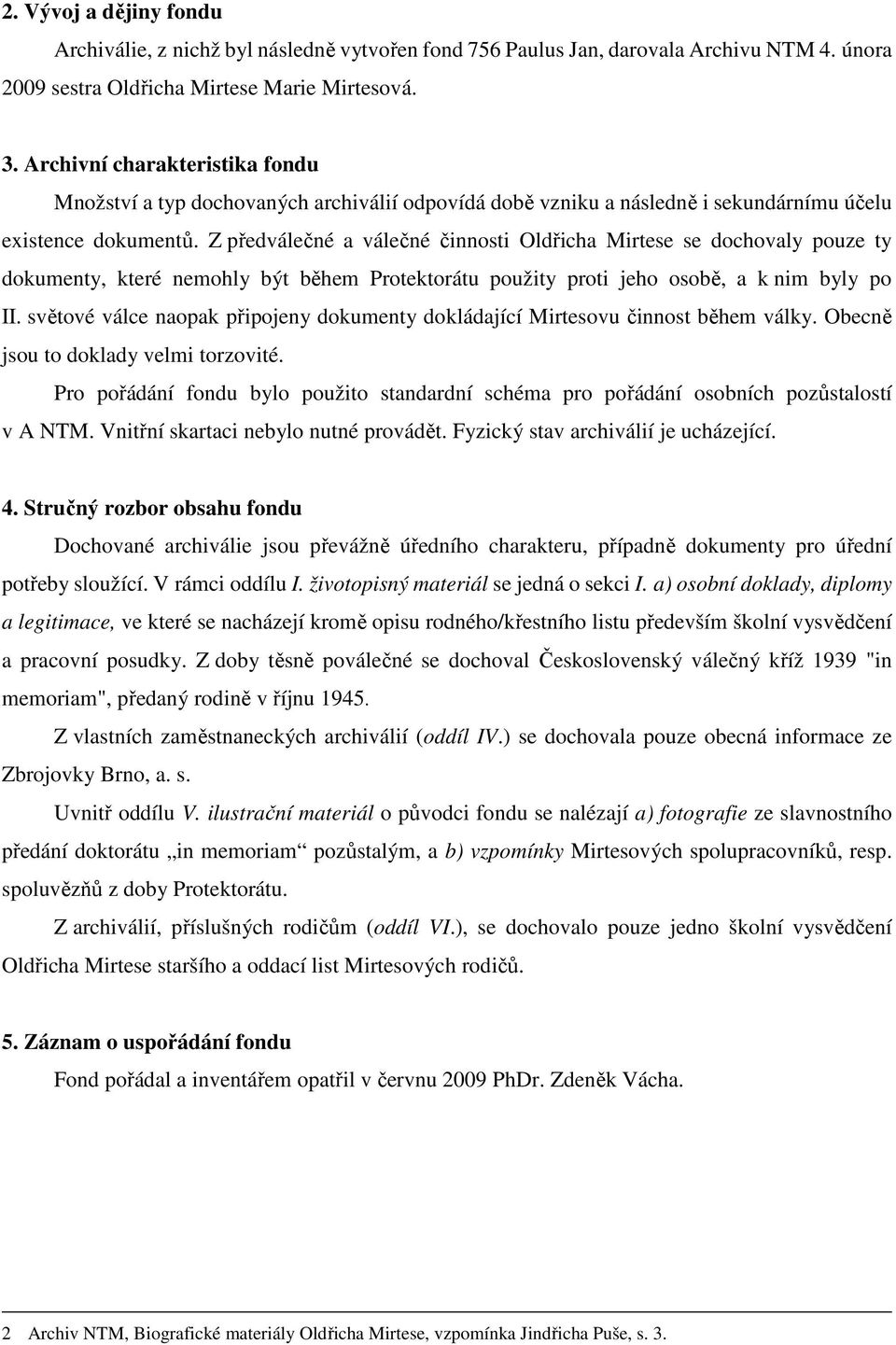 Z předválečné a válečné činnosti Oldřicha Mirtese se dochovaly pouze ty dokumenty, které nemohly být během Protektorátu použity proti jeho osobě, a k nim byly po II.