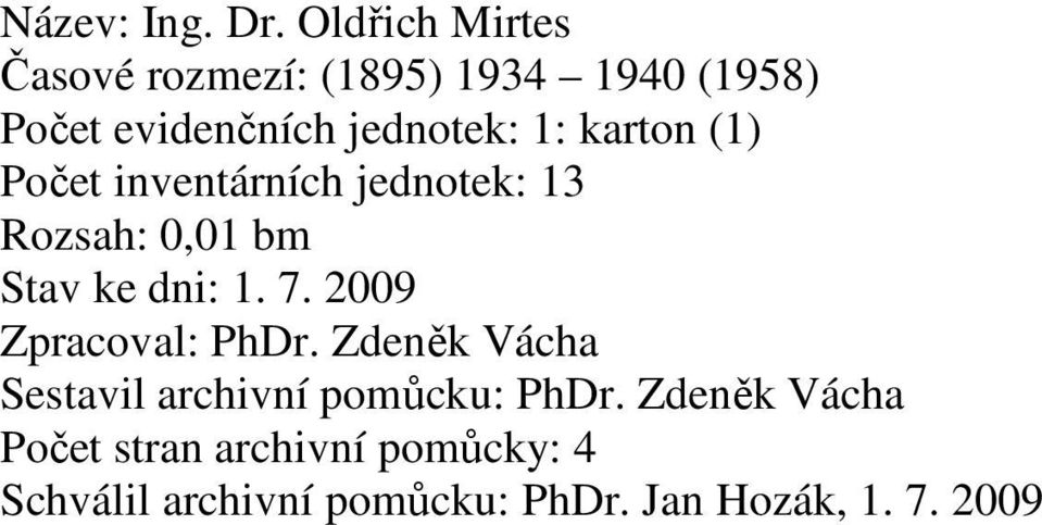 karton (1) Počet inventárních jednotek: 13 Rozsah: 0,01 bm Stav ke dni: 1. 7.