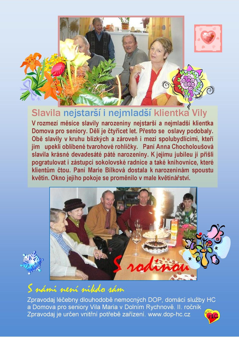 K jejímu jubileu jí přišli pogratulovat i zástupci sokolovské radnice a také knihovnice, které klientům čtou. Paní Marie Bílková dostala k narozeninám spoustu květin.