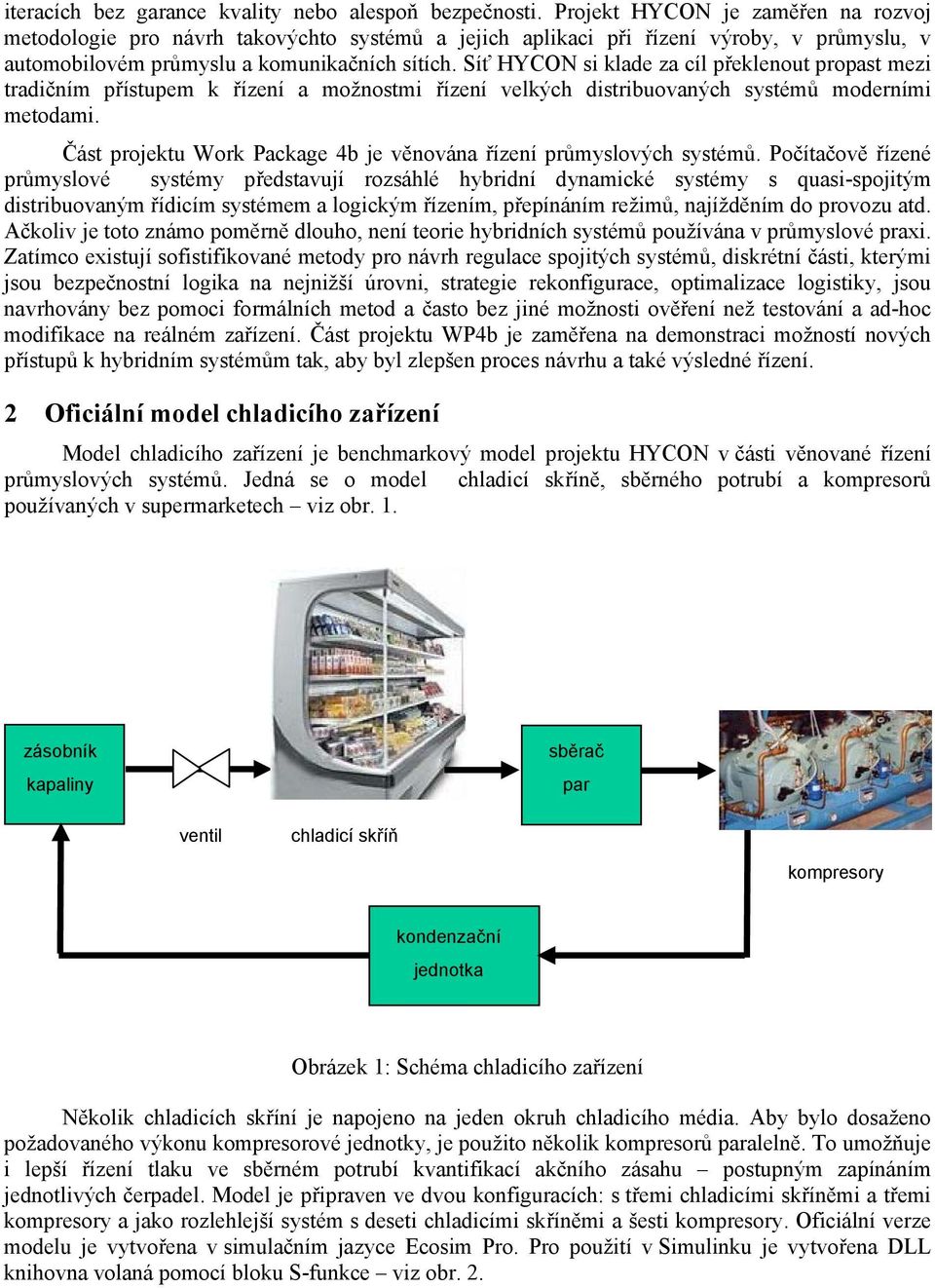 Síť HYCON i klade za cíl překlenout propat mezi tradičním přítupem k řízení a možnotmi řízení velkých ditribuovaných ytémů moderními metodami.