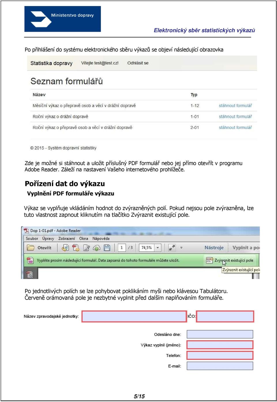 Pořízení dat do výkazu Vyplnění PDF formuláře výkazu Výkaz se vyplňuje vkládáním hodnot do zvýrazněných polí.