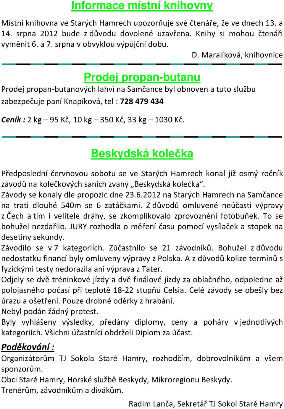 Maralíková, knihovnice Prodej propan-butanu Prodej propan-butanových lahví na Samčance byl obnoven a tuto službu zabezpečuje paní Knapíková, tel : 728 479 434 Ceník : 2 kg 95 Kč, 10 kg 350 Kč, 33 kg