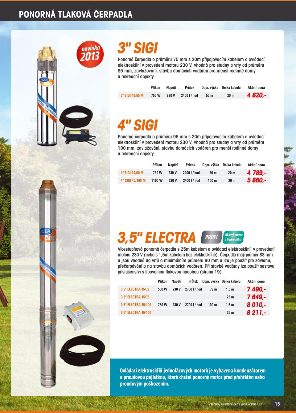 výška Délka kabelu Akční cena 3" SIGI 40/55 M 750 W 230 V 2400 l / hod 55 m 20 m 4 820,- 4" SIGI Ponorná čerpadla o průměru 96 mm s 20m připojovacím kabelem a ovládací elektroskříní v provedení