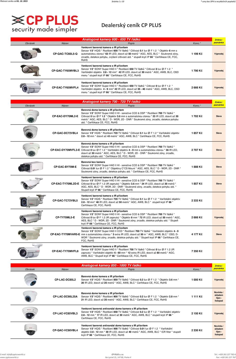 1 lux @ F 1.2 * Objektiv 6 mm s automatickou clonou* 63 IR LED, dosvit až 50 metrů * AGC, AES, BLC * Soukromé zóny, zrcadlo, detekce pohybu, zvýšení citlivosti atd.