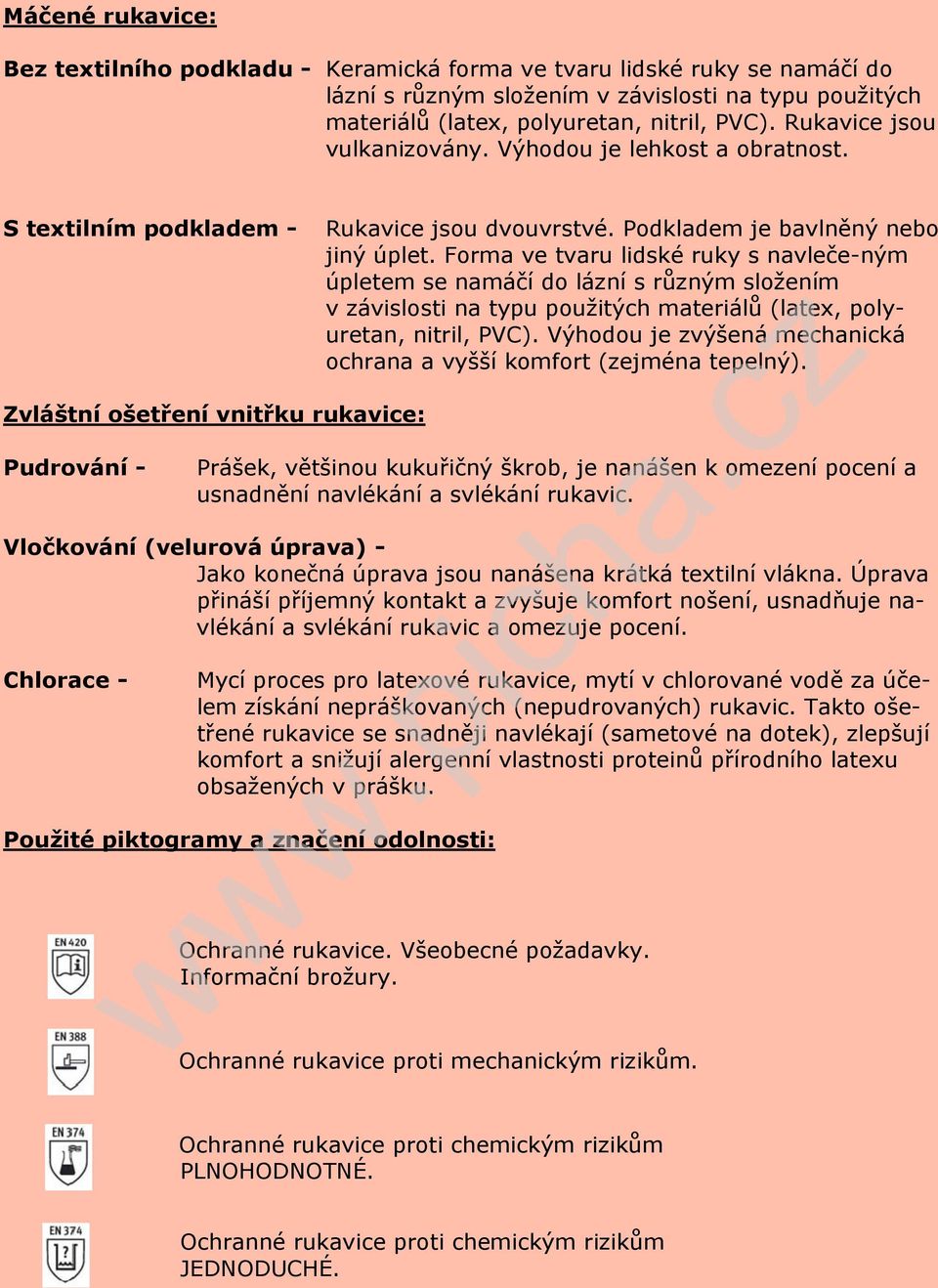 Forma ve tvaru lidské ruky s navleče-ným úpletem se namáčí do lázní s různým složením v závislosti na typu použitých materiálů (latex, polyuretan, nitril, PVC).